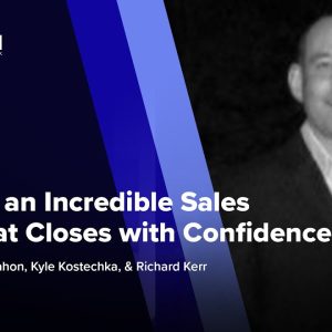 Building an Incredible Sales Team that Closes with Confidence ft. Richard Kerr